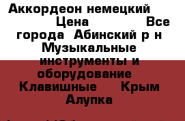 Аккордеон немецкий Weltstainer › Цена ­ 11 000 - Все города, Абинский р-н Музыкальные инструменты и оборудование » Клавишные   . Крым,Алупка